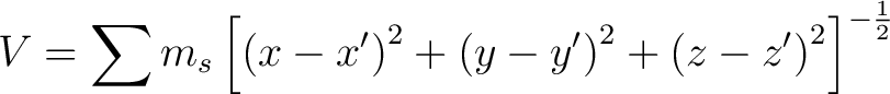 $\displaystyle V = \sum m_s \left[ \left(x - x' \right)^2 + \left(y - y' \right)^2 + \left(z - z' \right)^2 \right]^{-\frac{1}{2}} $