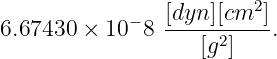                          2
6.67430 × 10 − 8 [dyn][cm-].
                   [g2]
