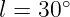 l = 30∘ 
