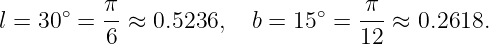       ∘   π-                   ∘   π--
l = 30  = 6 ≈  0.5236,  b = 15  =  12 ≈ 0.2618.
