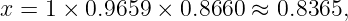 x = 1 × 0.9659 × 0.8660 ≈ 0.8365,
