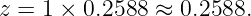 z = 1 × 0.2588 ≈  0.2588.
